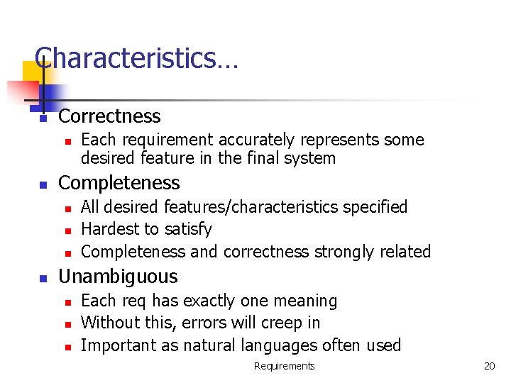 Characteristics… n Correctness n n Completeness n n Each requirement accurately represents some desired