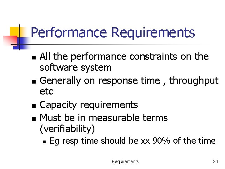Performance Requirements n n All the performance constraints on the software system Generally on