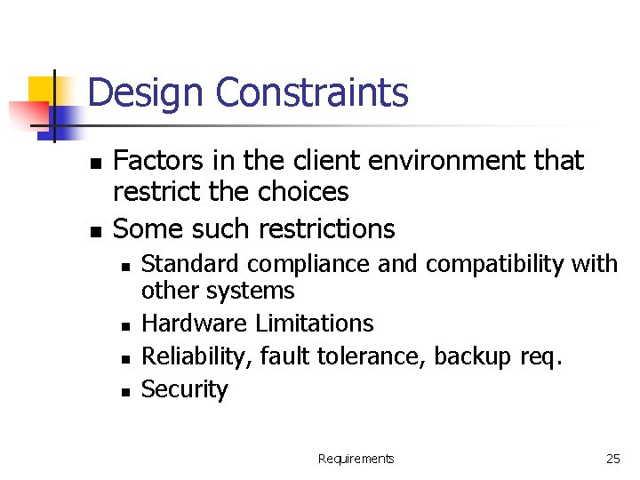 Design Constraints n n Factors in the client environment that restrict the choices Some