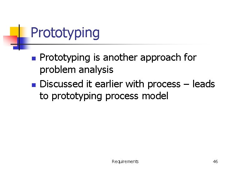 Prototyping n n Prototyping is another approach for problem analysis Discussed it earlier with