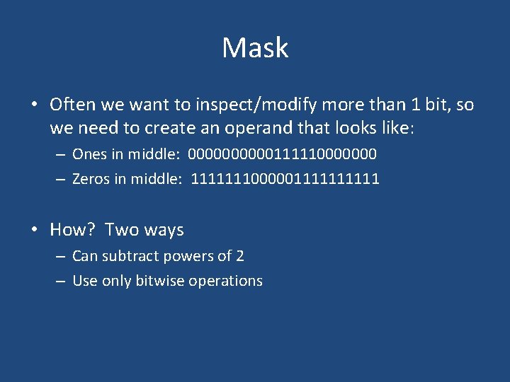 Mask • Often we want to inspect/modify more than 1 bit, so we need