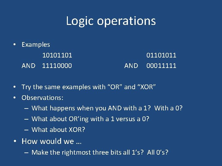 Logic operations • Examples 10101101 AND 11110000 AND 01101011 00011111 • Try the same