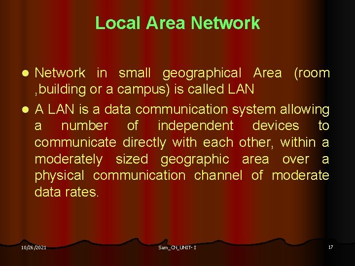 Local Area Network in small geographical Area (room , building or a campus) is