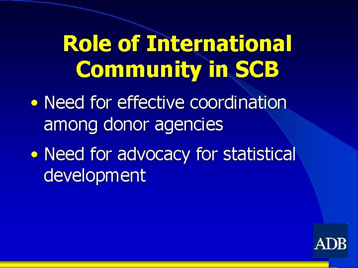 Role of International Community in SCB • Need for effective coordination among donor agencies