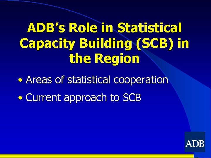 ADB’s Role in Statistical Capacity Building (SCB) in the Region • Areas of statistical
