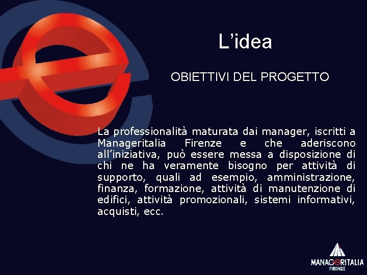 L’idea OBIETTIVI DEL PROGETTO La professionalità maturata dai manager, iscritti a Manageritalia Firenze e