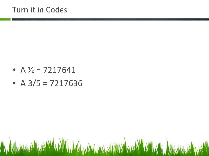 Turn it in Codes • A ½ = 7217641 • A 3/5 = 7217636