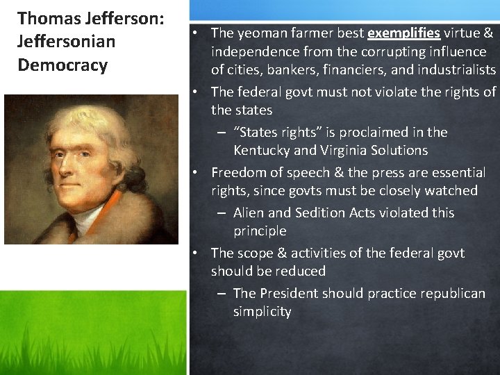 Thomas Jefferson: Jeffersonian Democracy • The yeoman farmer best exemplifies virtue & independence from