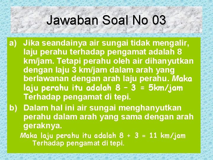 Jawaban Soal No 03 a) Jika seandainya air sungai tidak mengalir, laju perahu terhadap