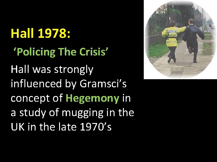 Hall 1978: ‘Policing The Crisis’ Hall was strongly influenced by Gramsci’s concept of Hegemony