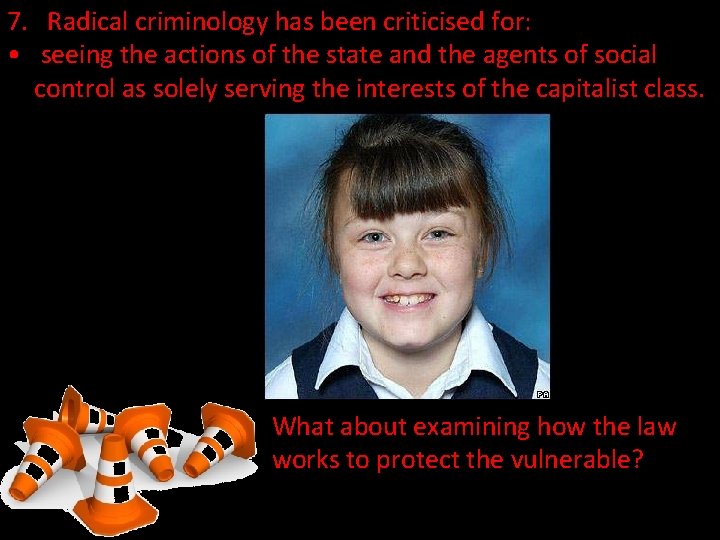 7. Radical criminology has been criticised for: • seeing the actions of the state
