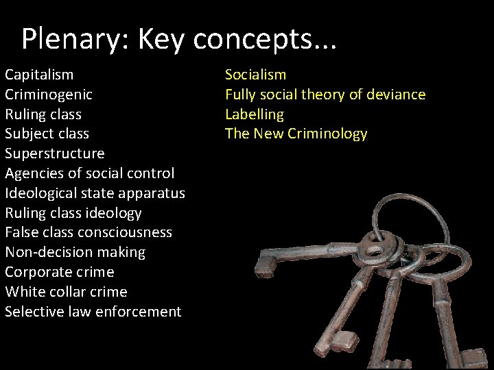 Plenary: Key concepts. . . Capitalism Criminogenic Ruling class Subject class Superstructure Agencies of