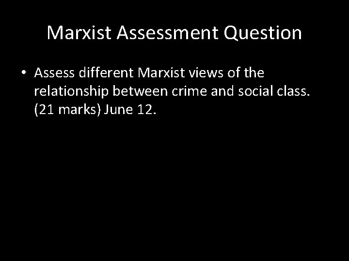 Marxist Assessment Question • Assess different Marxist views of the relationship between crime and