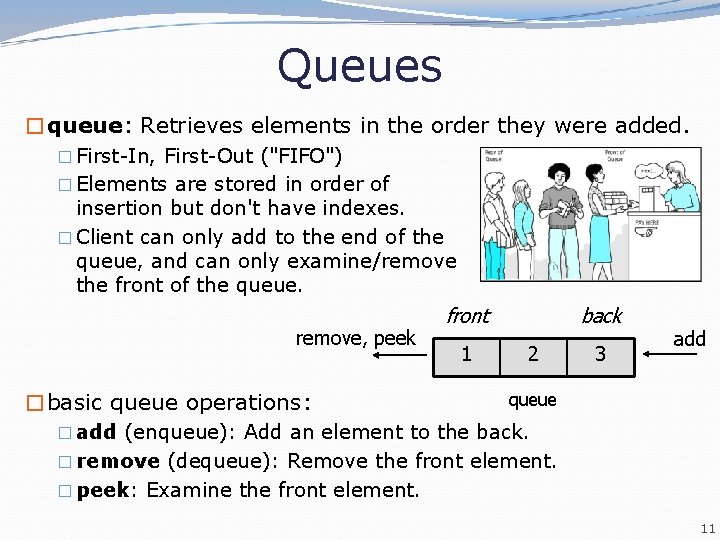 Queues �queue: Retrieves elements in the order they were added. � First-In, First-Out ("FIFO")