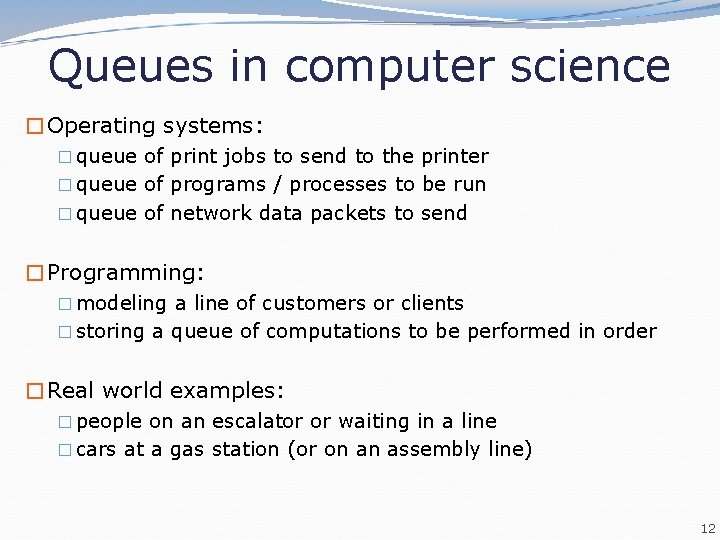 Queues in computer science �Operating systems: � queue of print jobs to send to