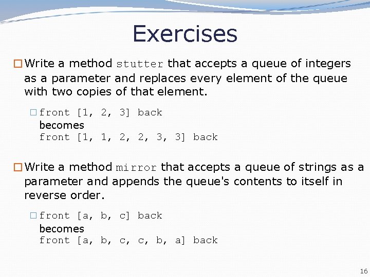 Exercises �Write a method stutter that accepts a queue of integers as a parameter