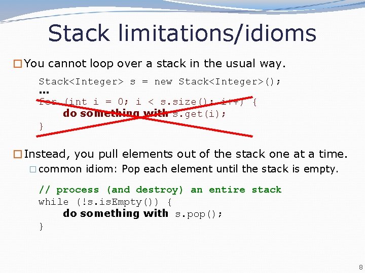 Stack limitations/idioms �You cannot loop over a stack in the usual way. Stack<Integer> s
