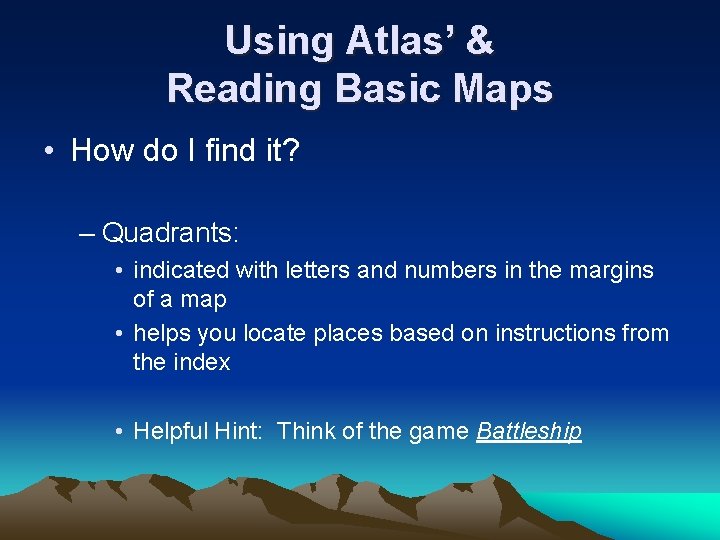 Using Atlas’ & Reading Basic Maps • How do I find it? – Quadrants: