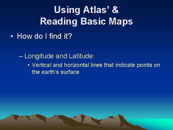 Using Atlas’ & Reading Basic Maps • How do I find it? – Longitude
