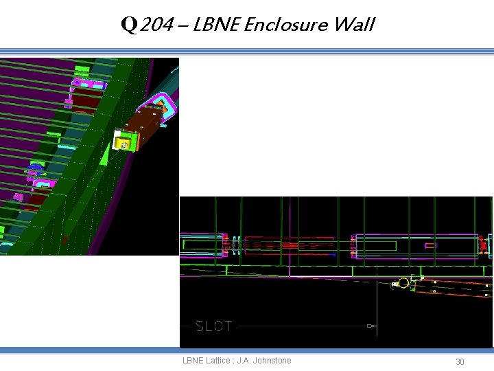 Q 204 – LBNE Enclosure Wall LBNE Lattice : J. A. Johnstone 30 