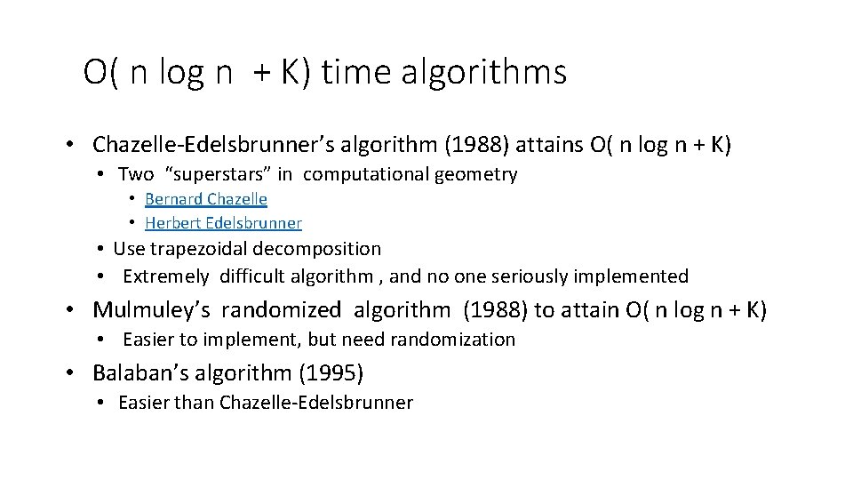 O( n log n + K) time algorithms • Chazelle-Edelsbrunner’s algorithm (1988) attains O(