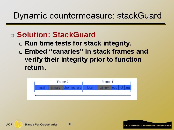 Dynamic countermeasure: stack. Guard q Solution: Stack. Guard Run time tests for stack integrity.
