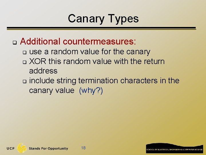 Canary Types q Additional countermeasures: use a random value for the canary q XOR