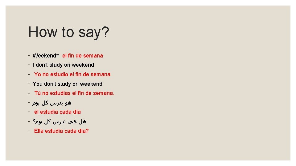 How to say? ◦ Weekend= el fin de semana ◦ I don’t study on