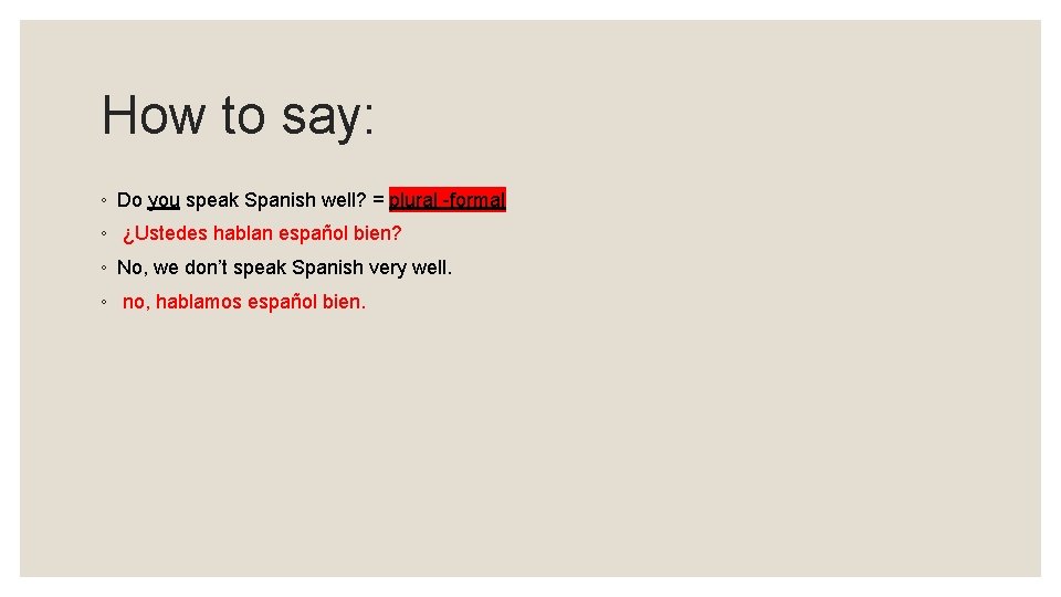 How to say: ◦ Do you speak Spanish well? = plural -formal ◦ ¿Ustedes