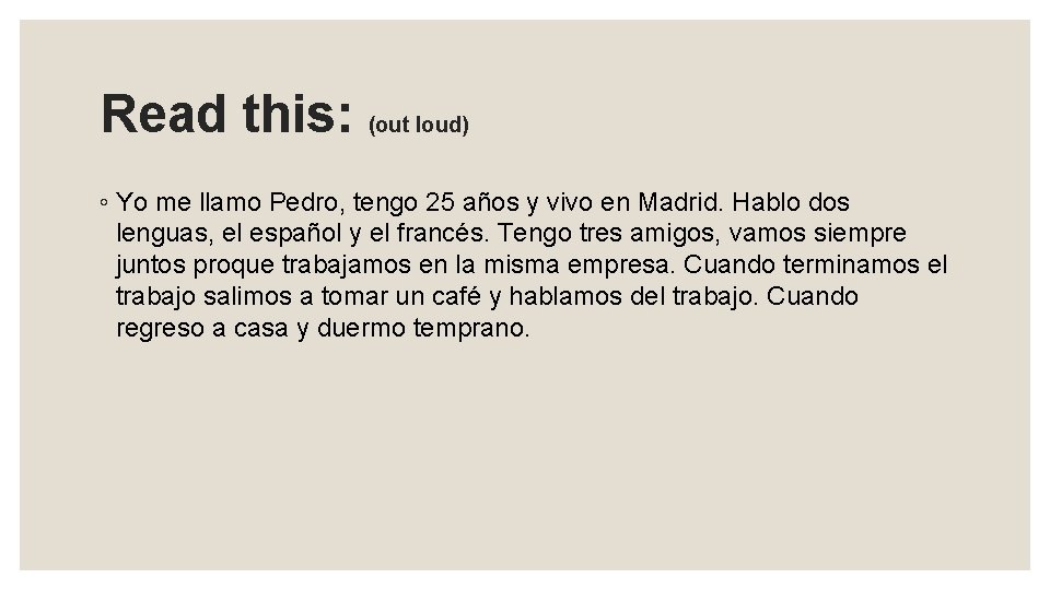 Read this: (out loud) ◦ Yo me llamo Pedro, tengo 25 años y vivo