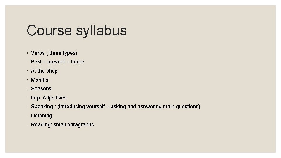 Course syllabus ◦ Verbs ( three types) ◦ Past – present – future ◦