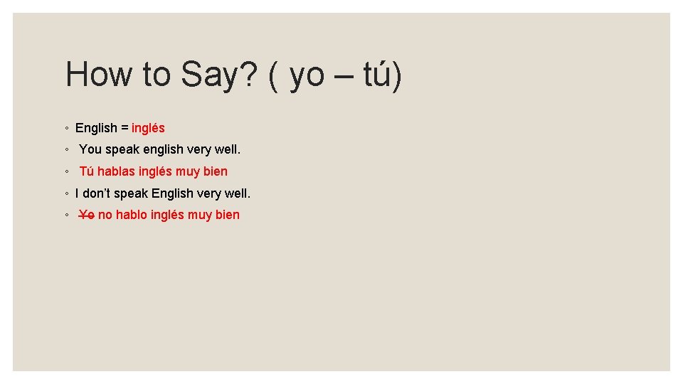 How to Say? ( yo – tú) ◦ English = inglés ◦ You speak