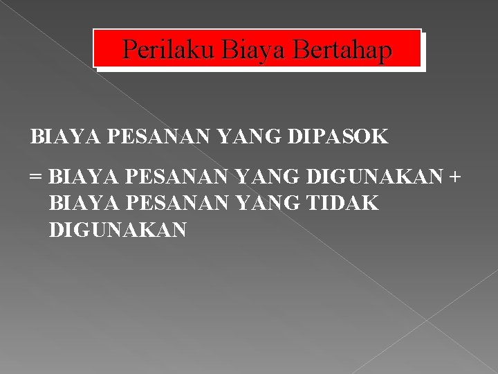 Perilaku Biaya Bertahap BIAYA PESANAN YANG DIPASOK = BIAYA PESANAN YANG DIGUNAKAN + BIAYA