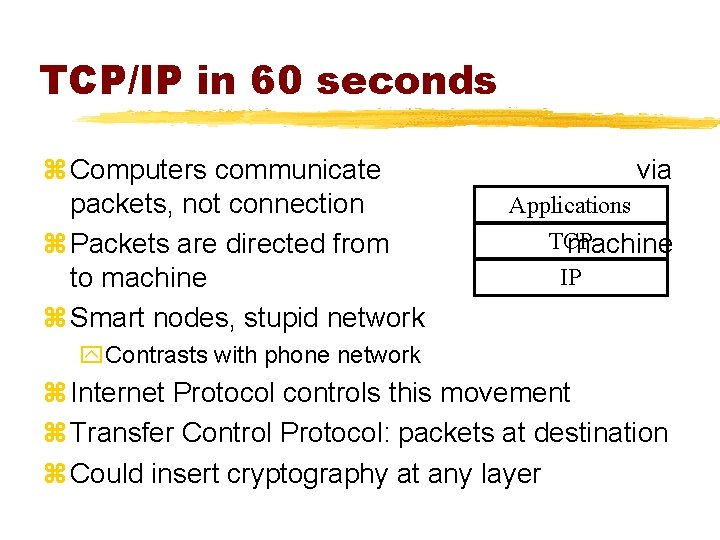 TCP/IP in 60 seconds z Computers communicate packets, not connection z Packets are directed