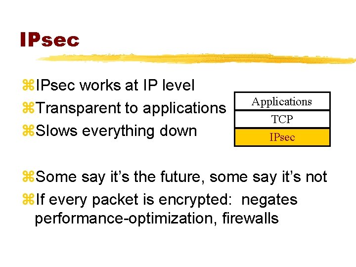 IPsec z. IPsec works at IP level z. Transparent to applications z. Slows everything