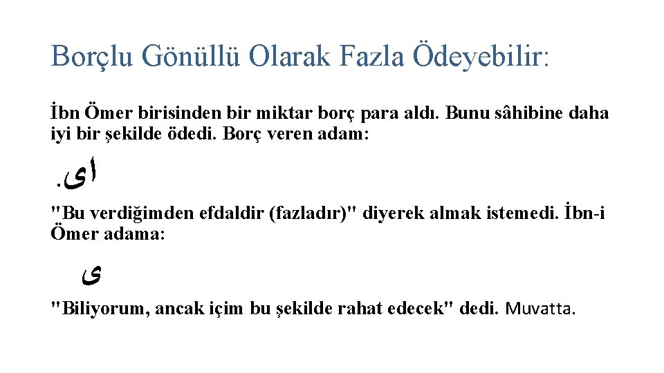 Borçlu Gönüllü Olarak Fazla Ödeyebilir: İbn Ömer birisinden bir miktar borç para aldı. Bunu