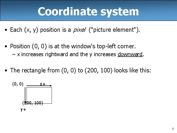 Coordinate system • Each (x, y) position is a pixel ("picture element"). • Position