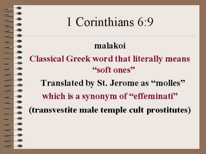 1 Corinthians 6: 9 malakoi Classical Greek word that literally means “soft ones” Translated