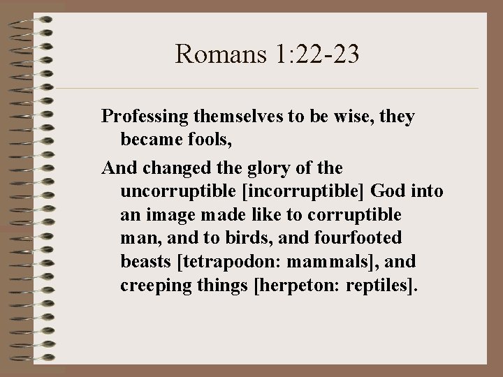 Romans 1: 22 -23 Professing themselves to be wise, they became fools, And changed