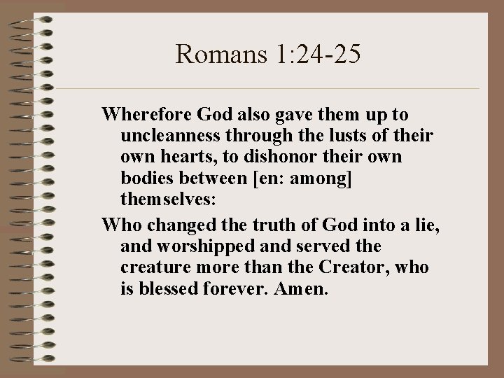 Romans 1: 24 -25 Wherefore God also gave them up to uncleanness through the