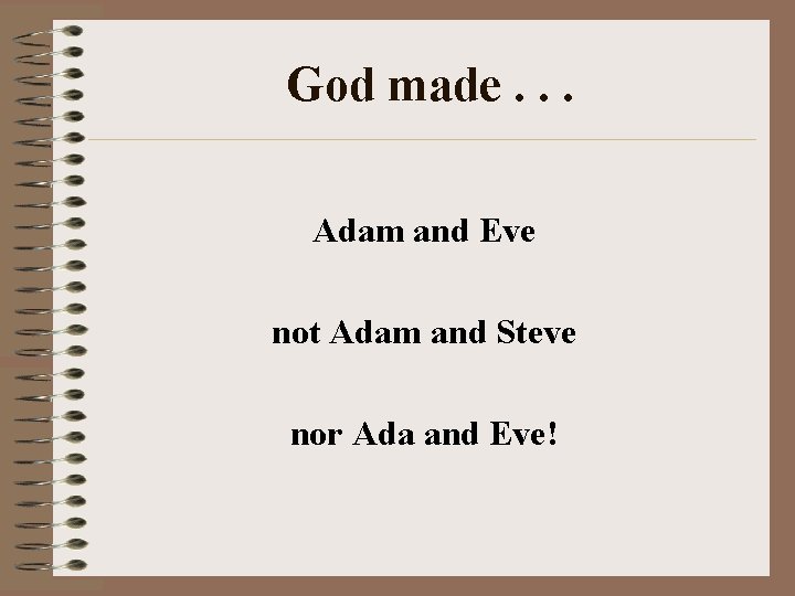 God made. . . Adam and Eve not Adam and Steve nor Ada and
