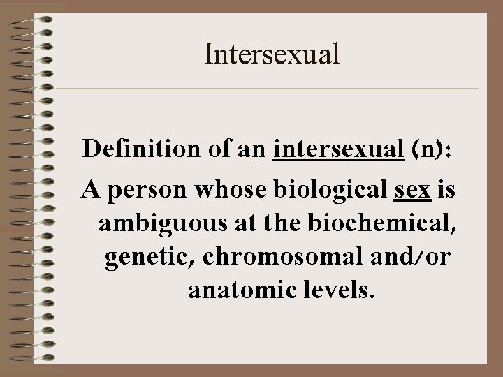 Intersexual Definition of an intersexual (n): A person whose biological sex is ambiguous at