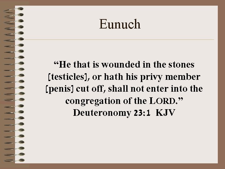 Eunuch “He that is wounded in the stones [testicles], or hath his privy member