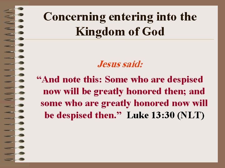 Concerning entering into the Kingdom of God Jesus said: “And note this: Some who