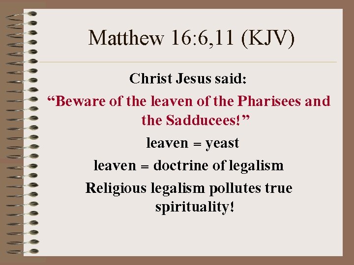 Matthew 16: 6, 11 (KJV) Christ Jesus said: “Beware of the leaven of the