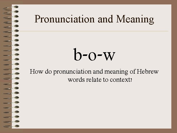 Pronunciation and Meaning b-o-w How do pronunciation and meaning of Hebrew words relate to