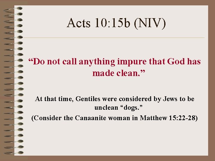 Acts 10: 15 b (NIV) “Do not call anything impure that God has made