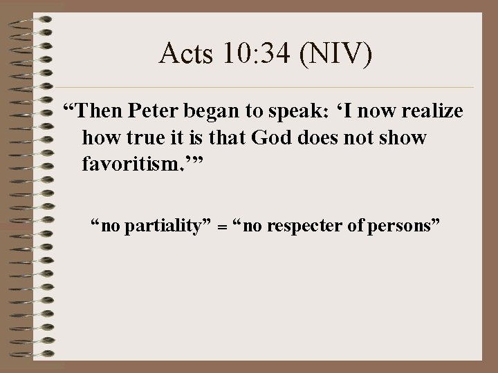 Acts 10: 34 (NIV) “Then Peter began to speak: ‘I now realize how true