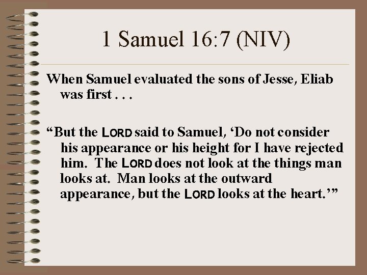 1 Samuel 16: 7 (NIV) When Samuel evaluated the sons of Jesse, Eliab was