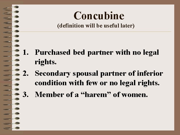 Concubine (definition will be useful later) 1. Purchased bed partner with no legal rights.